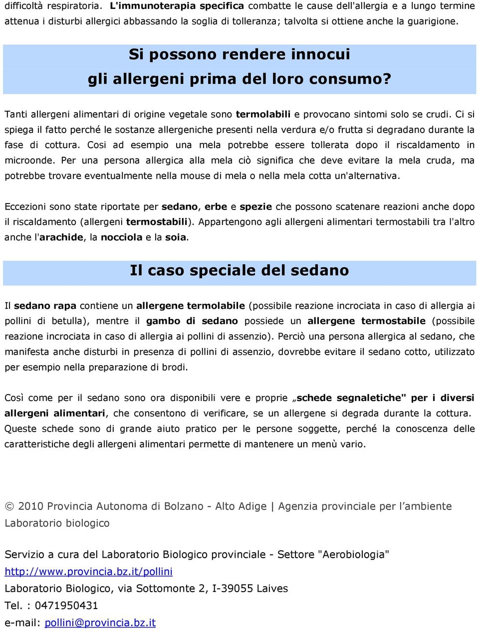 Si possono rendere innocui gli allergeni prima del loro consumo? Tanti allergeni alimentari di origine vegetale sono termolabili e provocano sintomi solo se crudi.