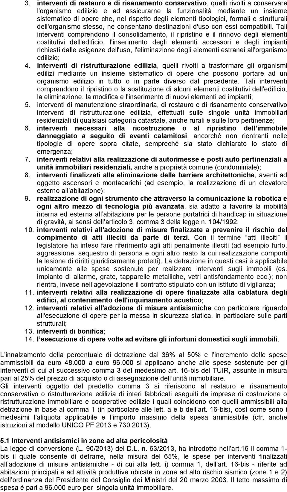 Tali interventi comprendono il consolidamento, il ripristino e il rinnovo degli elementi costitutivi dell'edificio, l'inserimento degli elementi accessori e degli impianti richiesti dalle esigenze