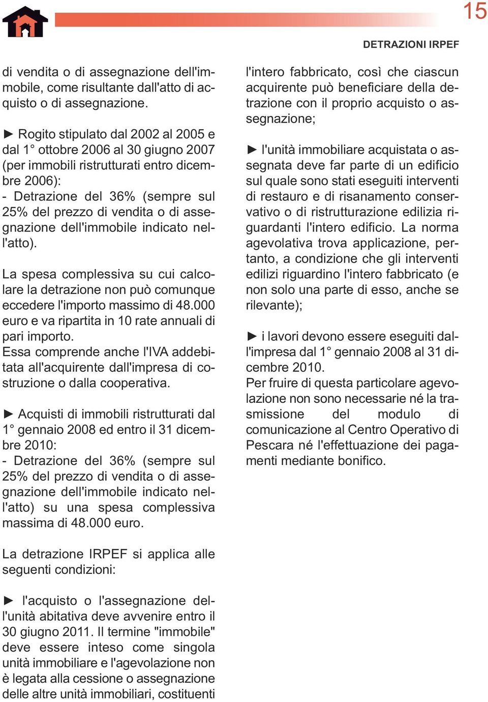 dell'immobile indicato nell'atto). La spesa complessiva su cui calcolare la detrazione non può comunque eccedere l'importo massimo di 48.000 euro e va ripartita in 10 rate annuali di pari importo.