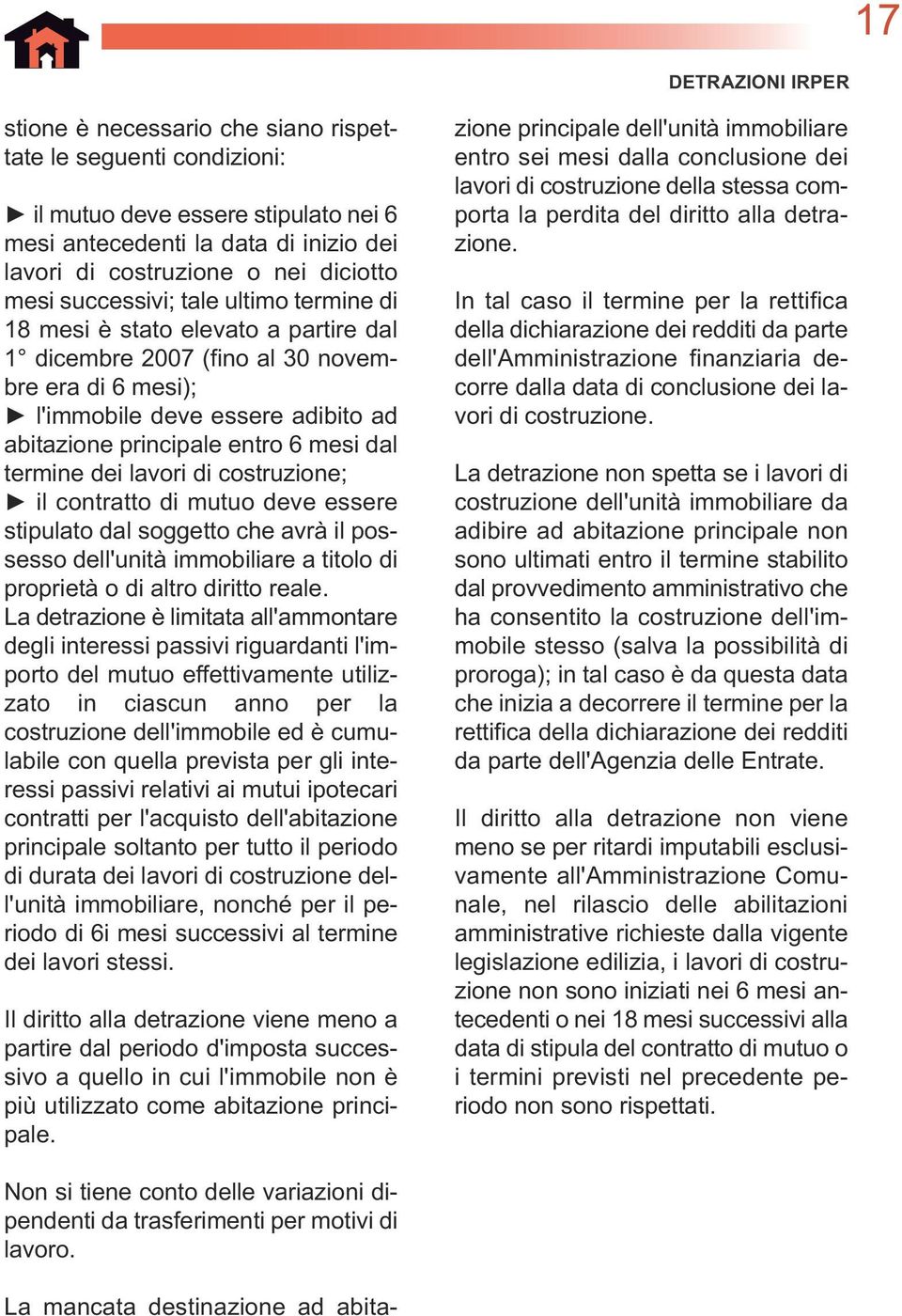 dal termine dei lavori di costruzione; il contratto di mutuo deve essere stipulato dal soggetto che avrà il possesso dell'unità immobiliare a titolo di proprietà o di altro diritto reale.