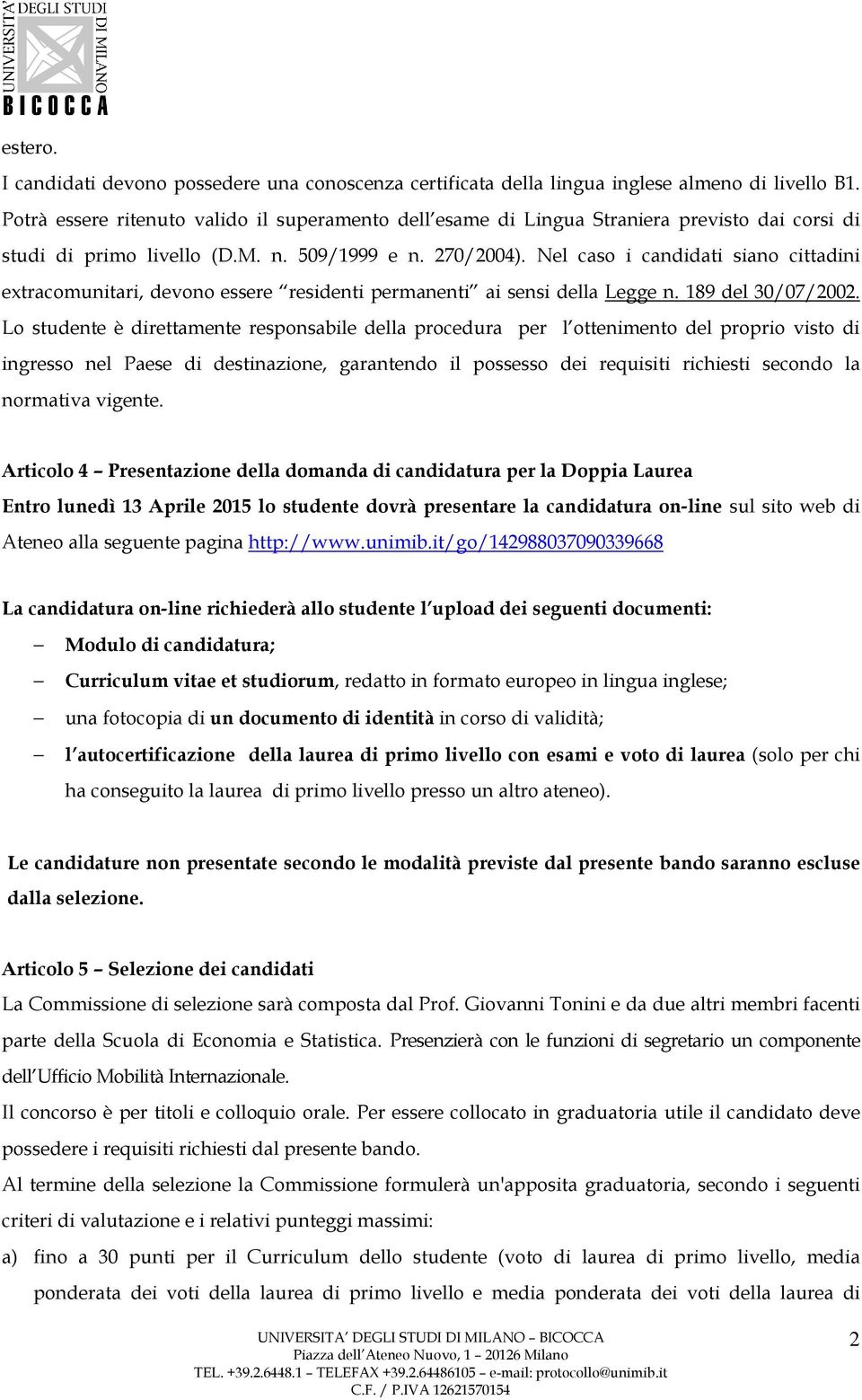 Nel caso i candidati siano cittadini extracomunitari, devono essere residenti permanenti ai sensi della Legge n. 189 del 30/07/2002.