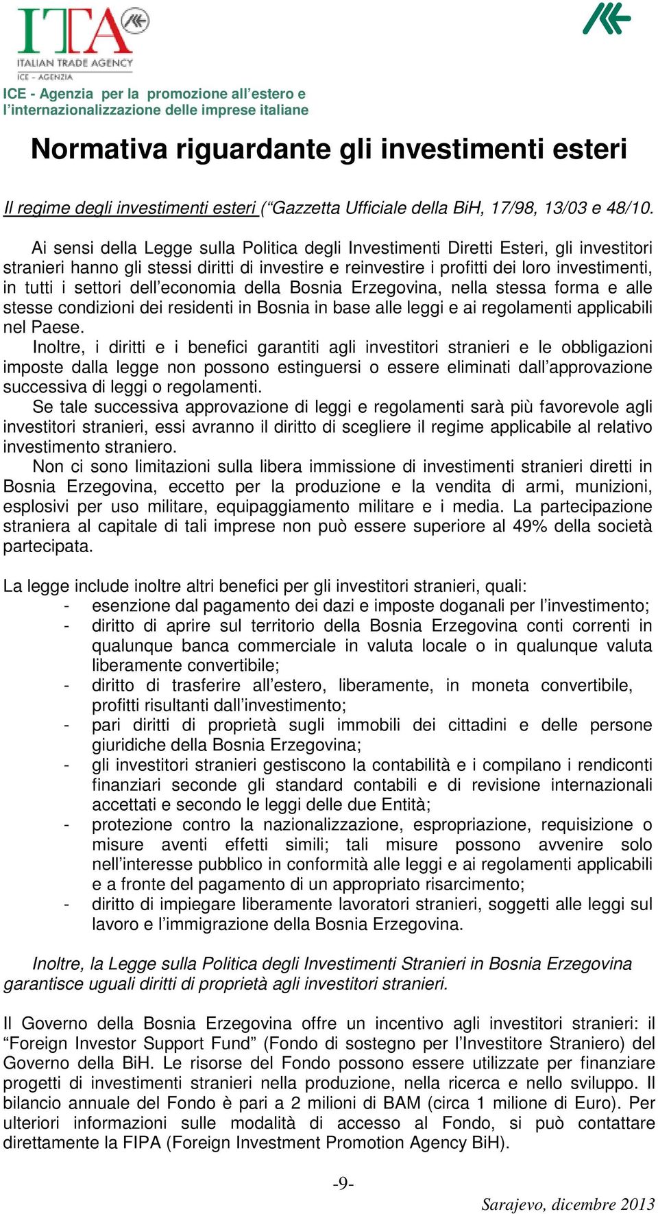 settori dell economia della Bosnia Erzegovina, nella stessa forma e alle stesse condizioni dei residenti in Bosnia in base alle leggi e ai regolamenti applicabili nel Paese.