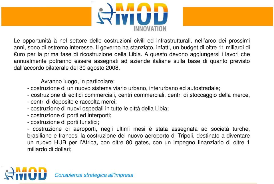 A questo devono aggiungersi i lavori che annualmente potranno essere assegnati ad aziende italiane sulla base di quanto previsto dall accordo bilaterale del 30 agosto 2008.