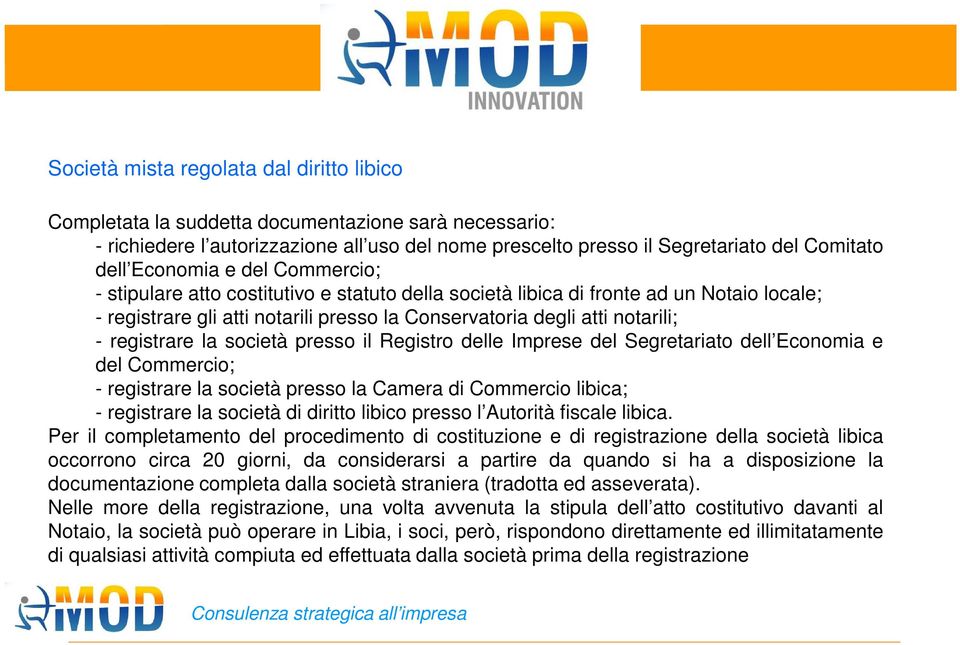 registrare la società presso il Registro delle Imprese del Segretariato dell Economia e del Commercio; - registrare la società presso la Camera di Commercio libica; - registrare la società di diritto