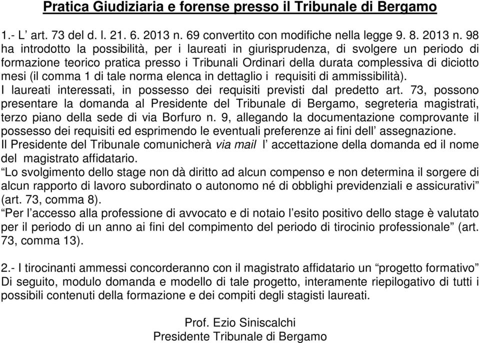 98 ha introdotto la possibilità, per i laureati in giurisprudenza, di svolgere un periodo di formazione teorico pratica presso i Tribunali Ordinari della durata complessiva di diciotto mesi (il comma