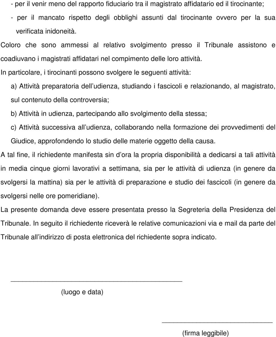 In particolare, i tirocinanti possono svolgere le seguenti attività: a) Attività preparatoria dell udienza, studiando i fascicoli e relazionando, al magistrato, sul contenuto della controversia; b)