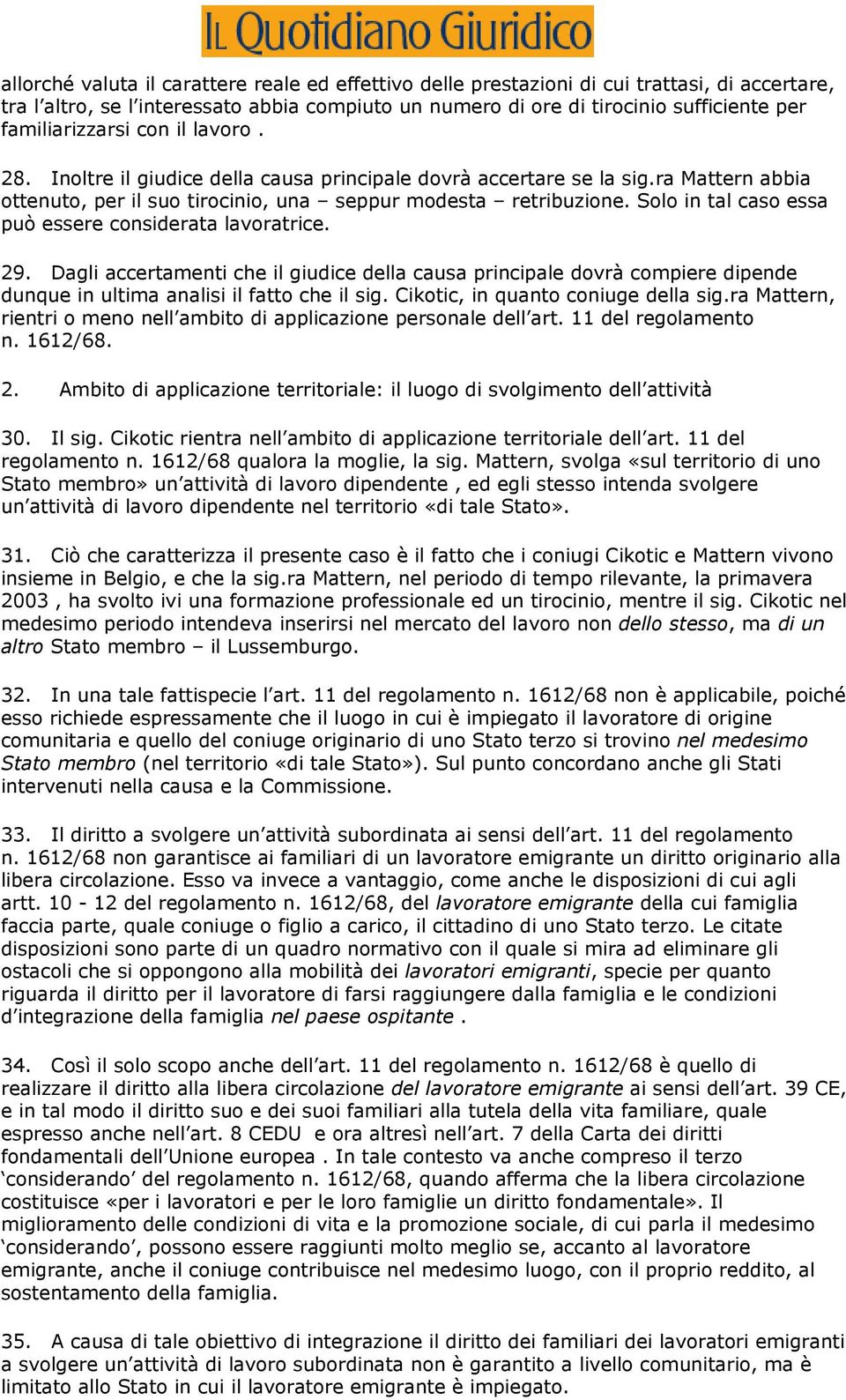 Solo in tal caso essa può essere considerata lavoratrice. 29. Dagli accertamenti che il giudice della causa principale dovrà compiere dipende dunque in ultima analisi il fatto che il sig.