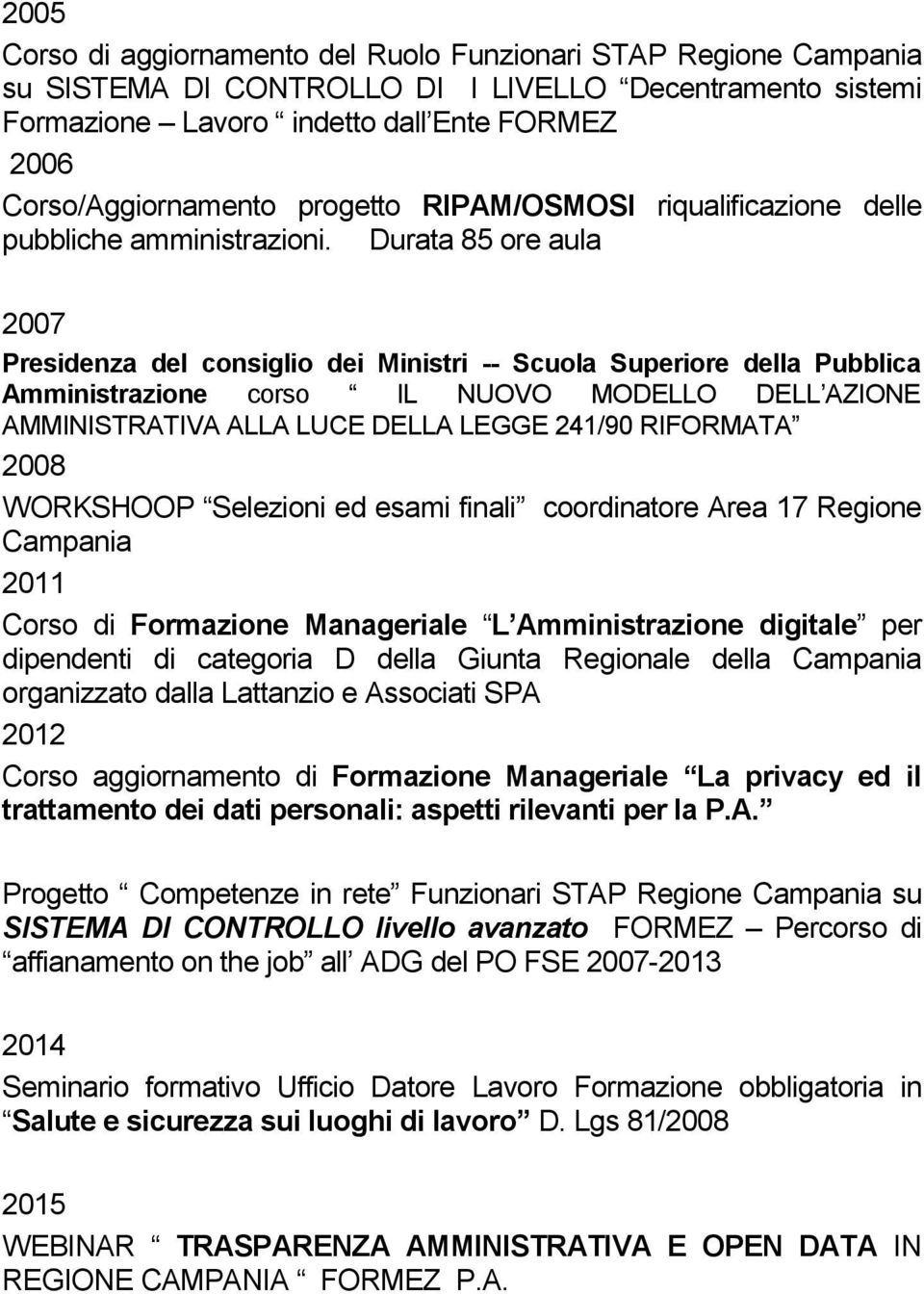 Durata 85 ore aula 2007 Presidenza del consiglio dei Ministri -- Scuola Superiore della Pubblica Amministrazione corso IL NUOVO MODELLO DELL AZIONE AMMINISTRATIVA ALLA LUCE DELLA LEGGE 241/90