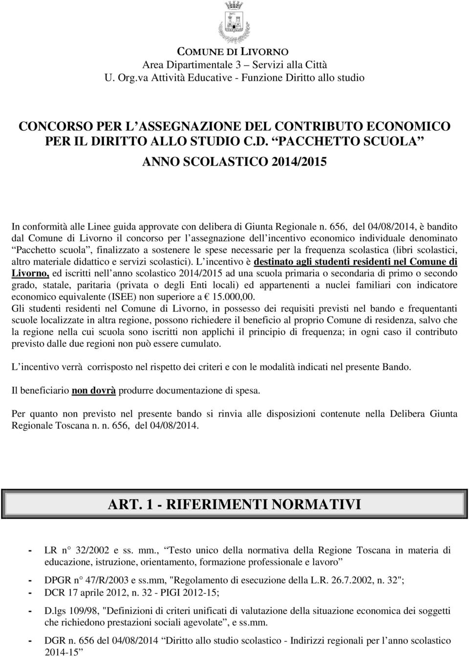 656, del 04/08/2014, è bandito dal Comune di Livorno il concorso per l assegnazione dell incentivo economico individuale denominato Pacchetto scuola, finalizzato a sostenere le spese necessarie per