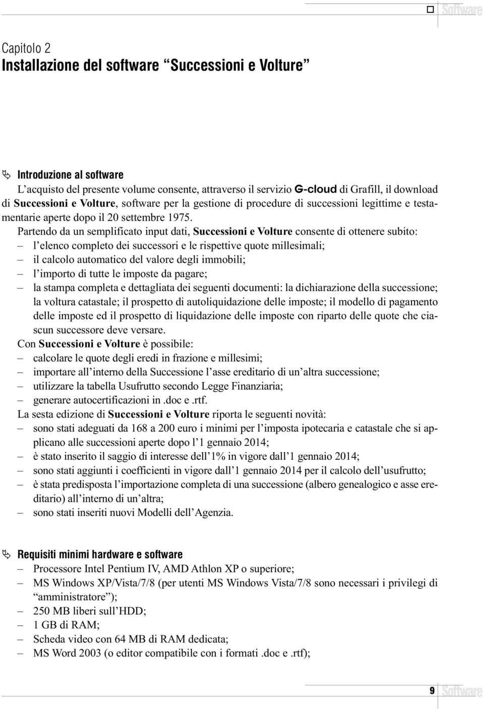 Partendo da un semplificato input dati, Successioni e Volture consente di ottenere subito: l elenco completo dei successori e le rispettive quote millesimali; il calcolo automatico del valore degli