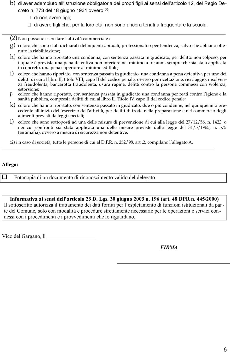 (2) Non possono esercitare l attività commerciale : g) coloro che sono stati dichiarati delinquenti abituali, professionali o per tendenza, salvo che abbiano ottenuto la riabilitazione; h) coloro che