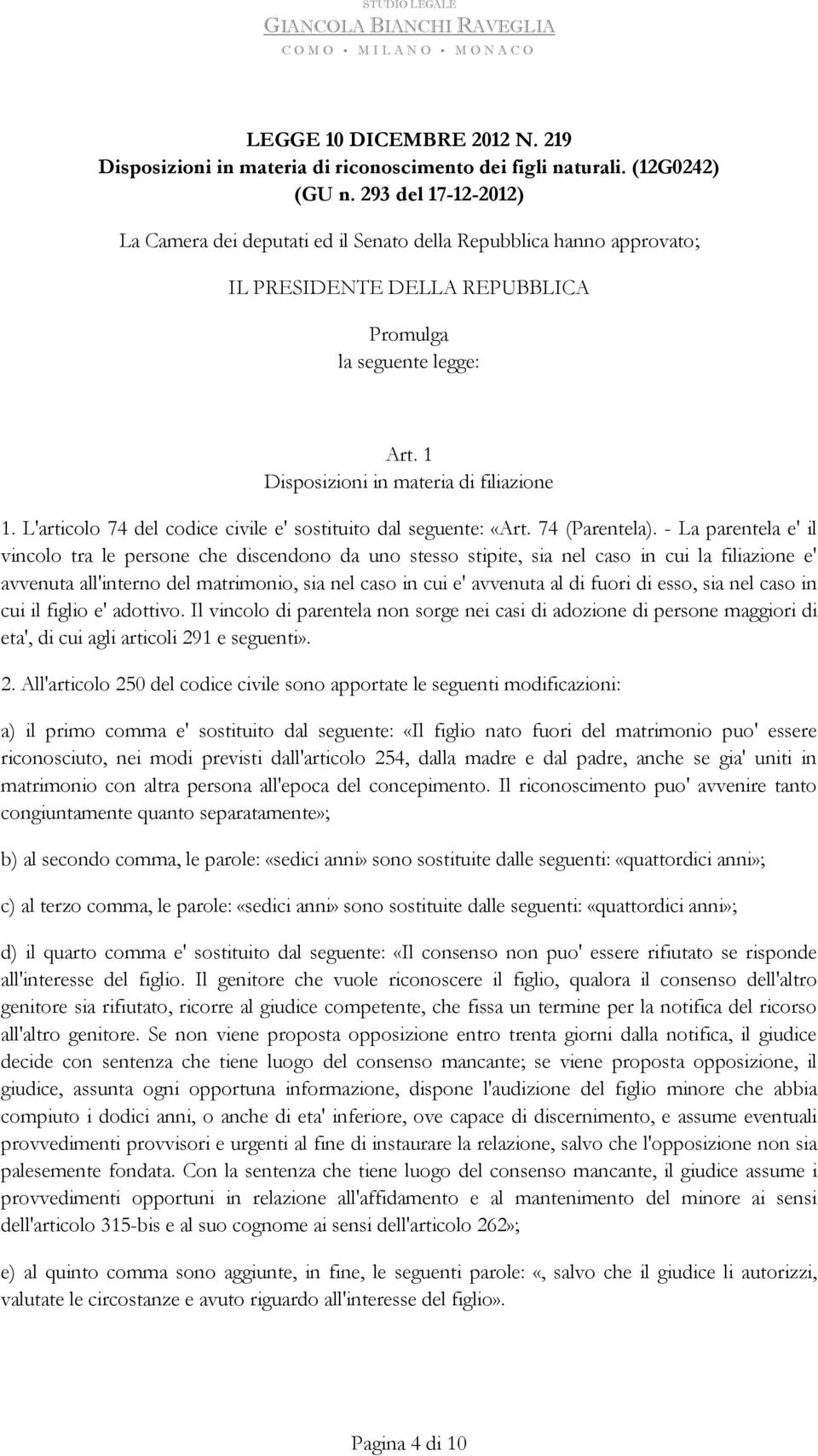 L'articolo 74 del codice civile e' sostituito dal seguente: «Art. 74 (Parentela).