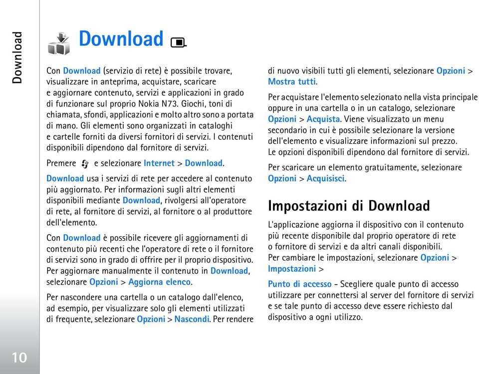 I contenuti disponibili dipendono dal fornitore di servizi. Premere e selezionare Internet > Download. Download usa i servizi di rete per accedere al contenuto più aggiornato.