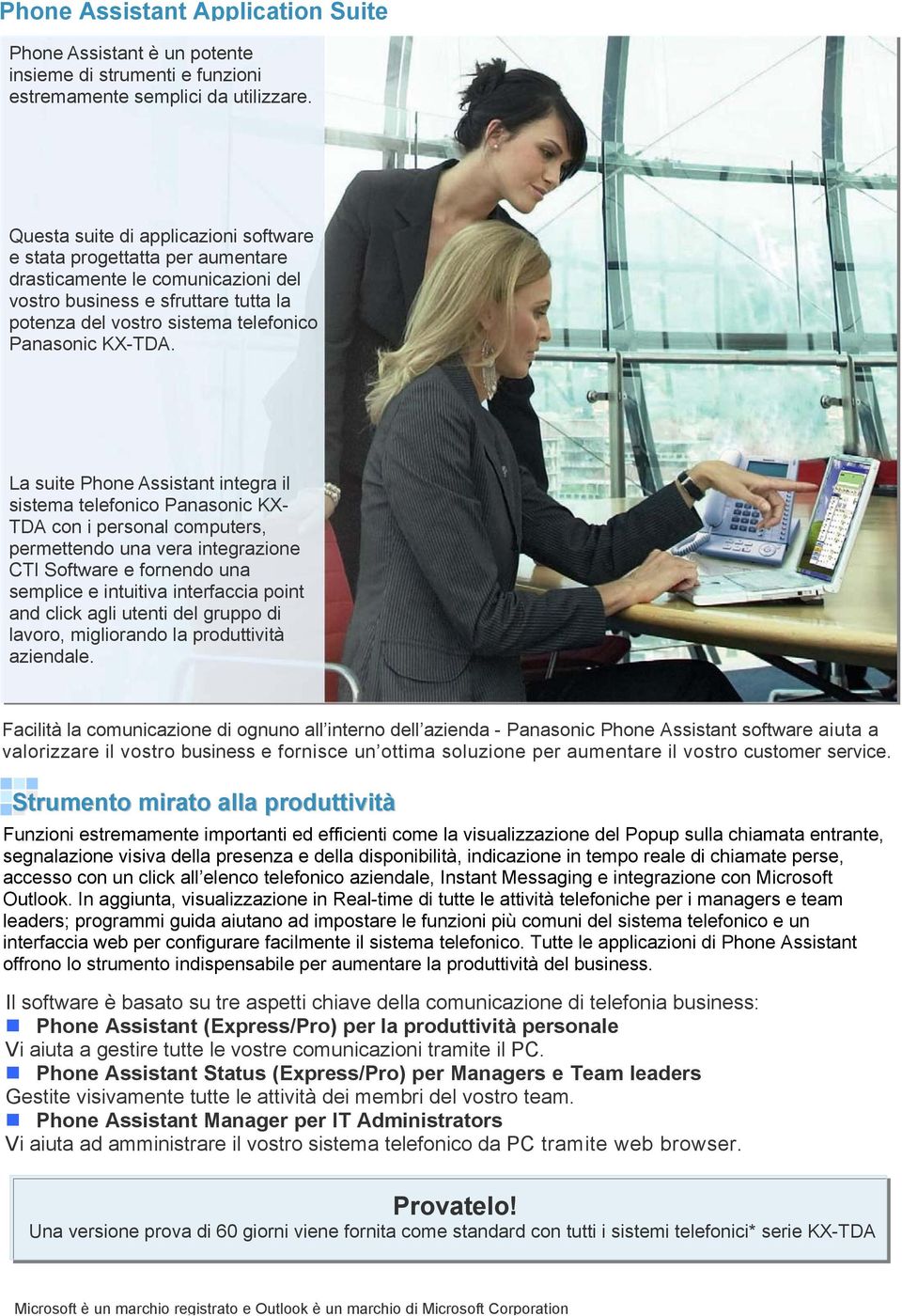 La suite integra il sistema telefonico Panasonic KX- TDA con i personal computers, permettendo una vera integrazione CTI Software e fornendo una semplice e intuitiva interfaccia point and click agli