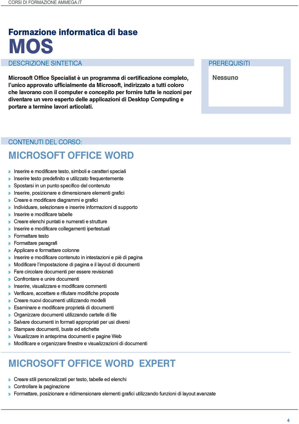 PREREQUISITI Nessuno Contenuti del corso: Microsoft Office Word Inserire e modificare testo, simboli e caratteri speciali Inserire testo predefinito e utilizzato frequentemente Spostarsi in un punto