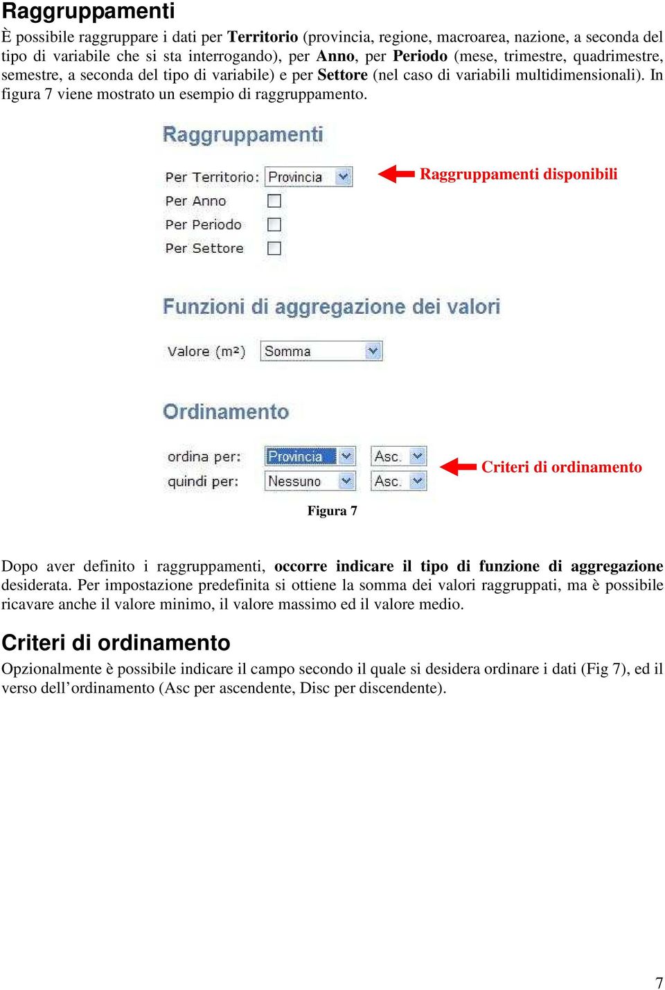 Raggruppamenti disponibili Criteri di ordinamento Figura 7 Dopo aver definito i raggruppamenti, occorre indicare il tipo di funzione di aggregazione desiderata.