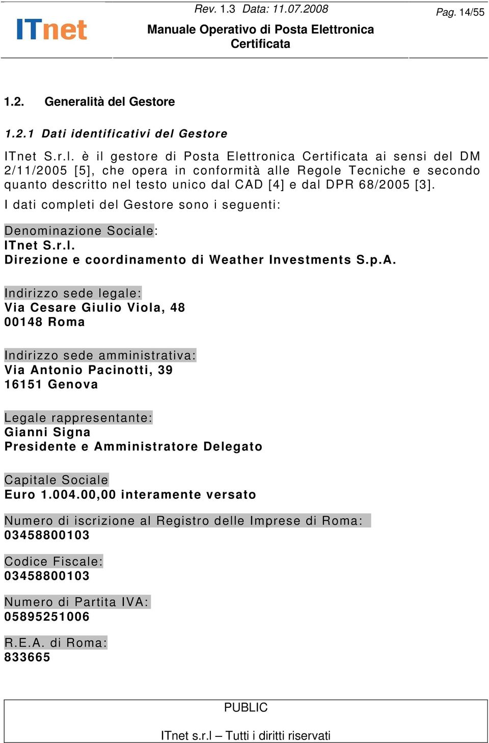 I dati completi del Gestore sono i seguenti: Denominazione Sociale: ITnet S.r.l. Direzione e coordinamento di Weather Investments S.p.A.