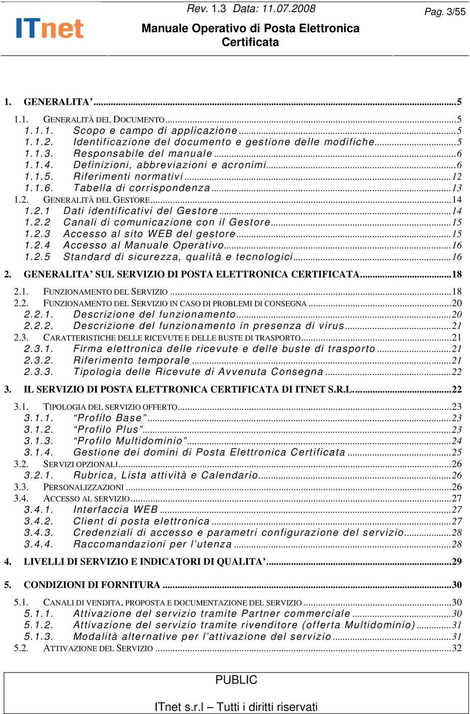 ..14 1.2.2 Canali di comunicazione con il Gestore...15 1.2.3 Accesso al sito WEB del gestore...15 1.2.4 Accesso al Manuale Operativo...16 1.2.5 Standard di sicurezza, qualità e tecnologici...16 2.