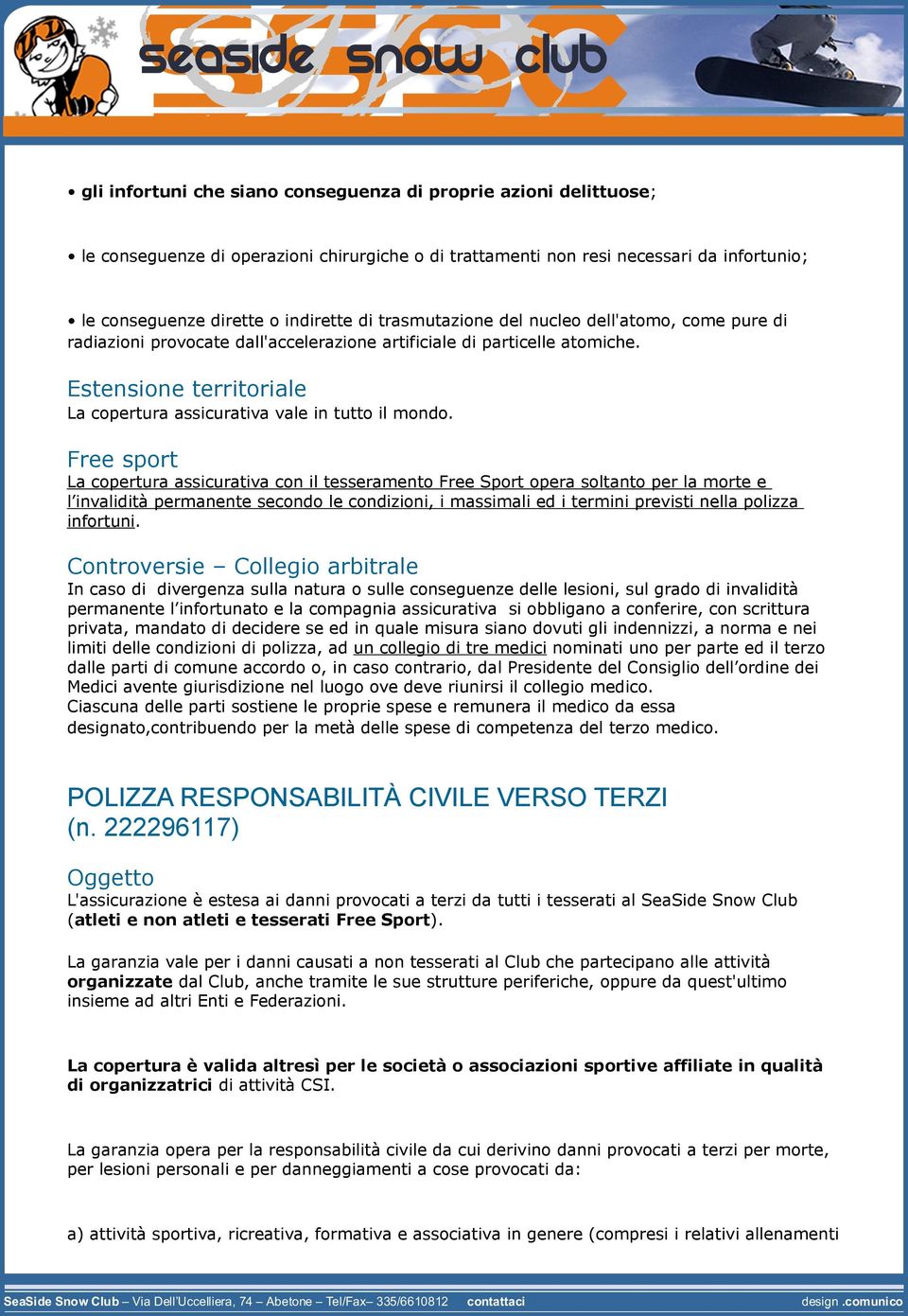 Free sport La copertura assicurativa con il tesseramento Free Sport opera soltanto per la morte e l invalidità permanente secondo le condizioni, i massimali ed i termini previsti nella polizza