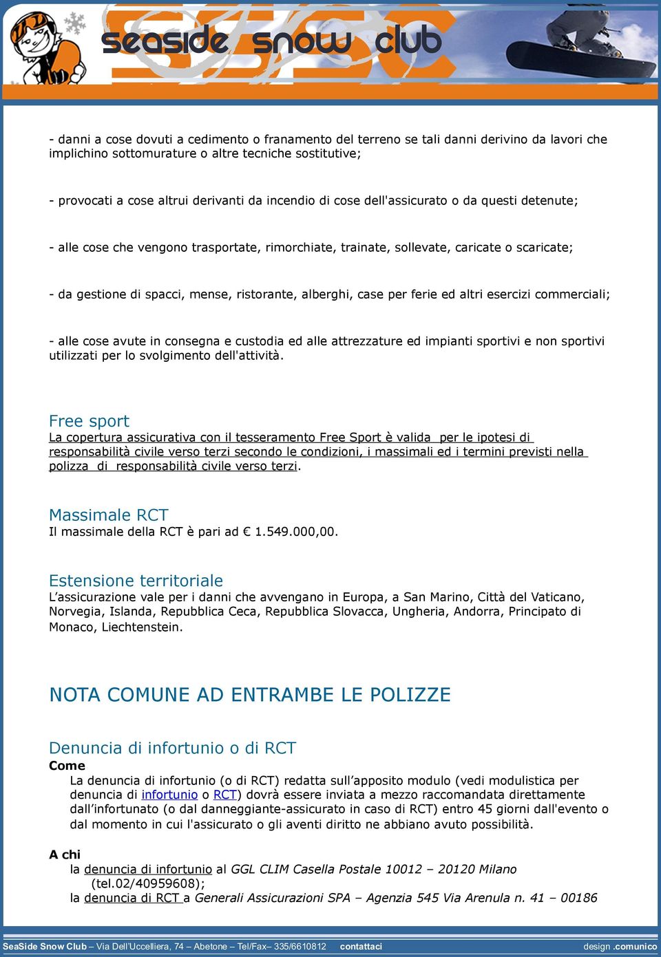 per ferie ed altri esercizi commerciali; - alle cose avute in consegna e custodia ed alle attrezzature ed impianti sportivi e non sportivi utilizzati per lo svolgimento dell'attività.