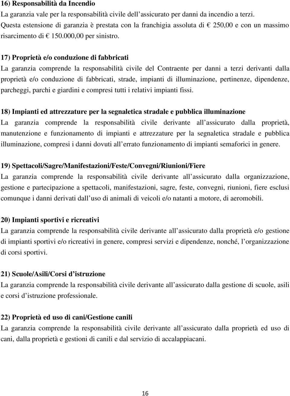 17) Proprietà e/o conduzione di fabbricati La garanzia comprende la responsabilità civile del Contraente per danni a terzi derivanti dalla proprietà e/o conduzione di fabbricati, strade, impianti di