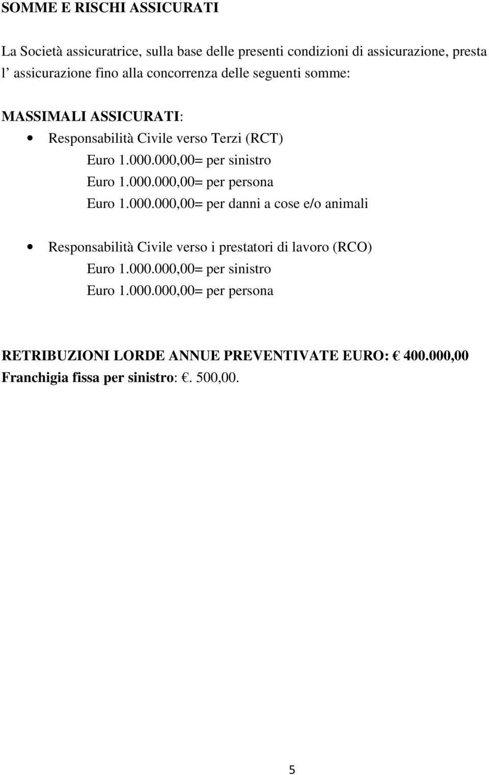 000.000,00= per danni a cose e/o animali Responsabilità Civile verso i prestatori di lavoro (RCO) Euro 1.000.000,00= per sinistro Euro 1.000.000,00= per persona RETRIBUZIONI LORDE ANNUE PREVENTIVATE EURO: 400.