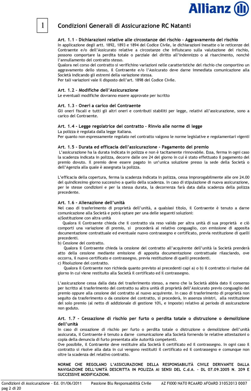 comportare la perdita totale o parziale del diritto all indennizzo o al risarcimento, nonché l annullamento del contratto stesso.