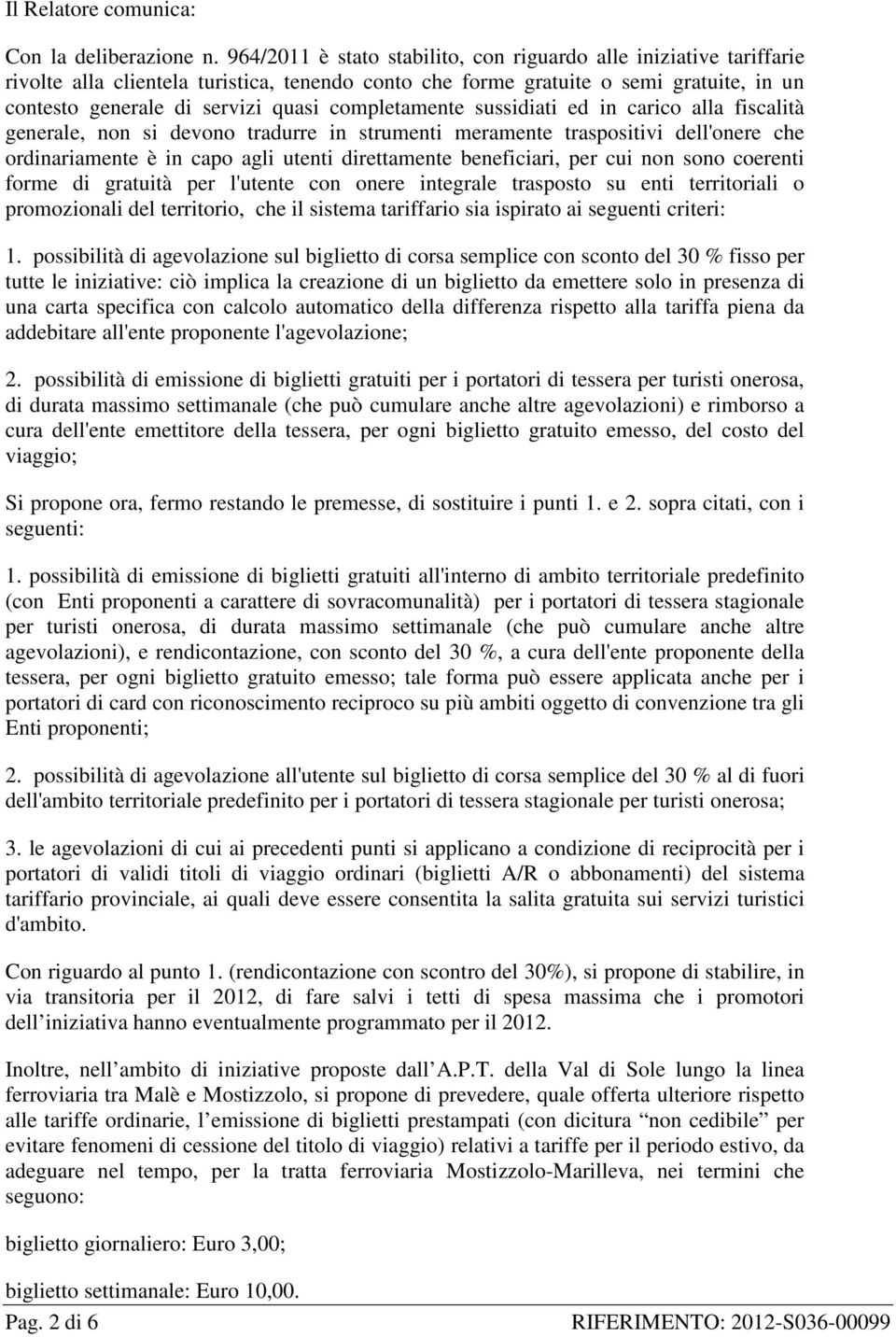 completamente sussidiati ed in carico alla fiscalità generale, non si devono tradurre in strumenti meramente traspositivi dell'onere che ordinariamente è in capo agli utenti direttamente beneficiari,