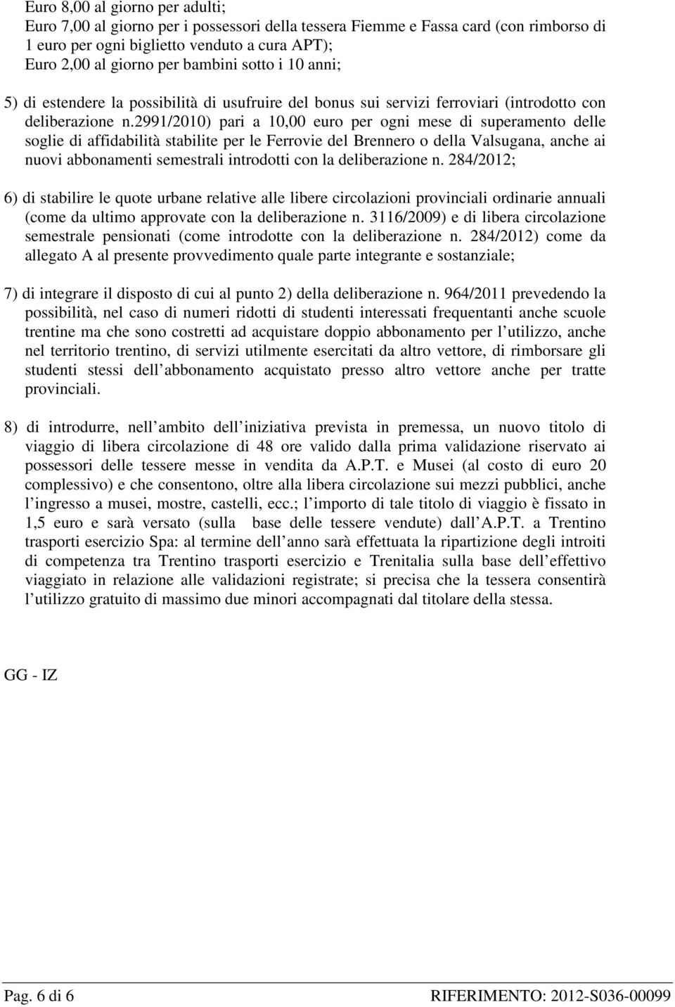 2991/2010) pari a 10,00 euro per ogni mese di superamento delle soglie di affidabilità stabilite per le Ferrovie del Brennero o della Valsugana, anche ai nuovi abbonamenti semestrali introdotti con