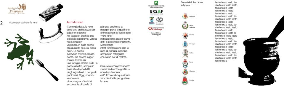 Le ricette potevano avere lo stesso nome, ma essere leggermente diverse da una famiglia all altra o da un paese all altro, sempre in base alla disponibilità degli ingredienti o per gusti particolari.