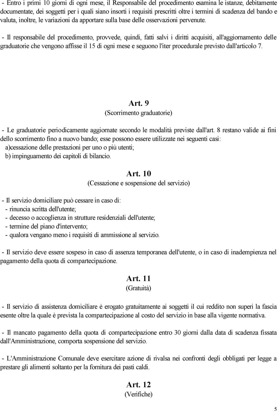 - Il responsabile del procedimento, provvede, quindi, fatti salvi i diritti acquisiti, all'aggiornamento delle graduatorie che vengono affisse il 15 di ogni mese e seguono l'iter procedurale previsto