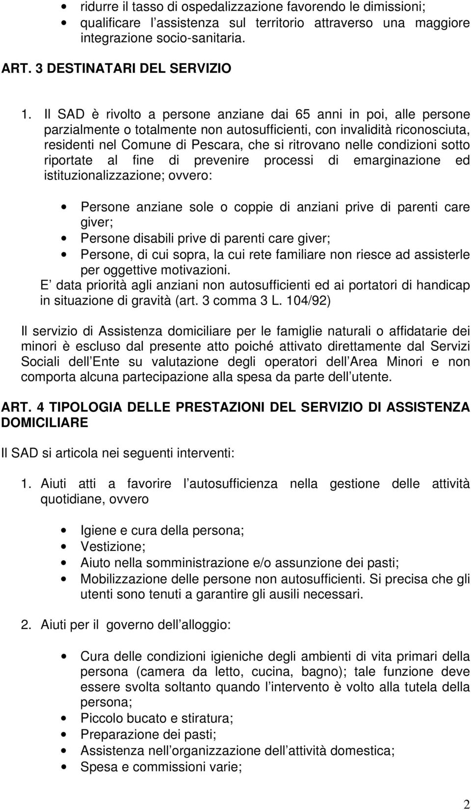 condizioni sotto riportate al fine di prevenire processi di emarginazione ed istituzionalizzazione; ovvero: Persone anziane sole o coppie di anziani prive di parenti care giver; Persone disabili