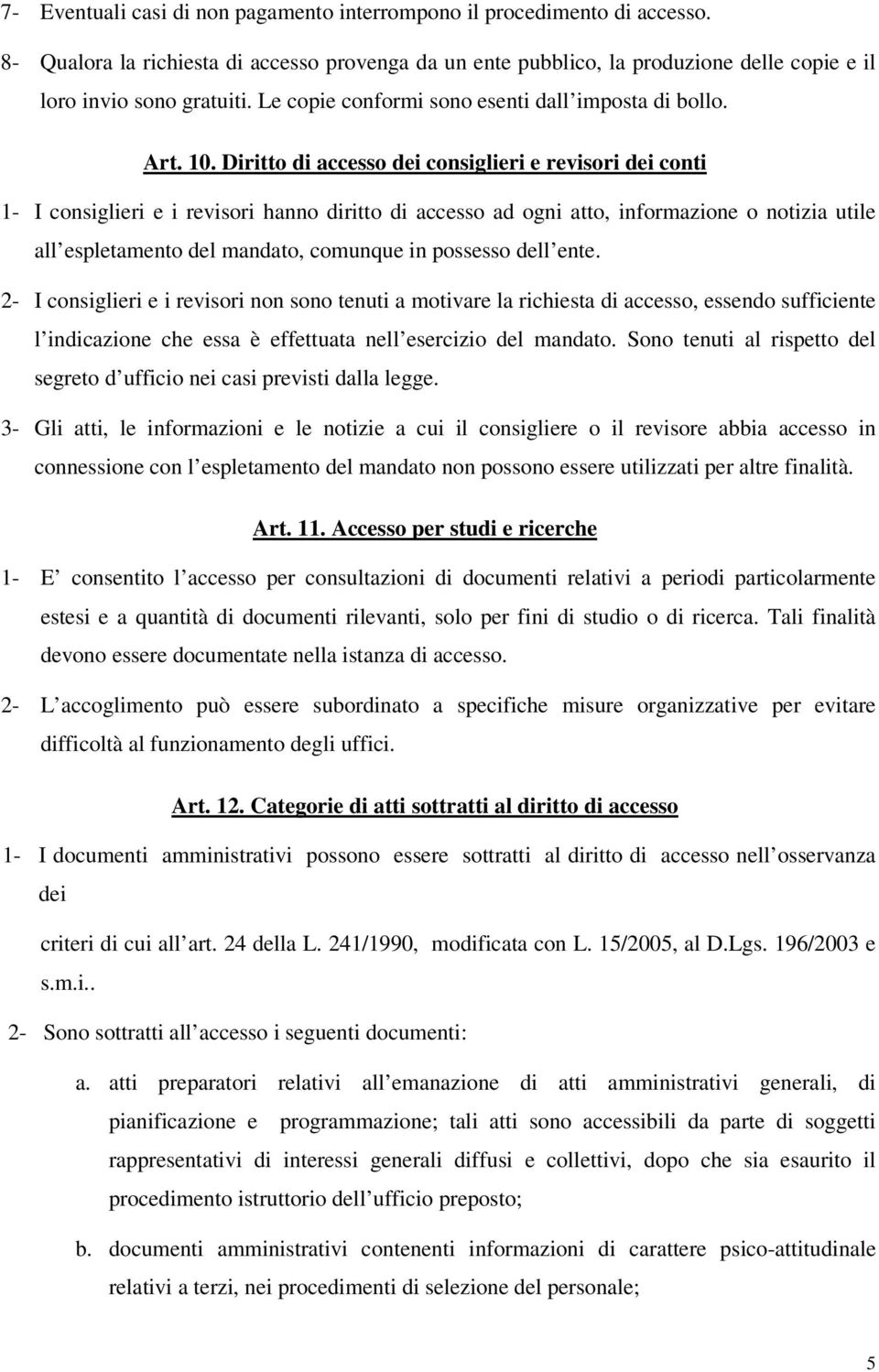 Diritto di accesso dei consiglieri e revisori dei conti 1- I consiglieri e i revisori hanno diritto di accesso ad ogni atto, informazione o notizia utile all espletamento del mandato, comunque in