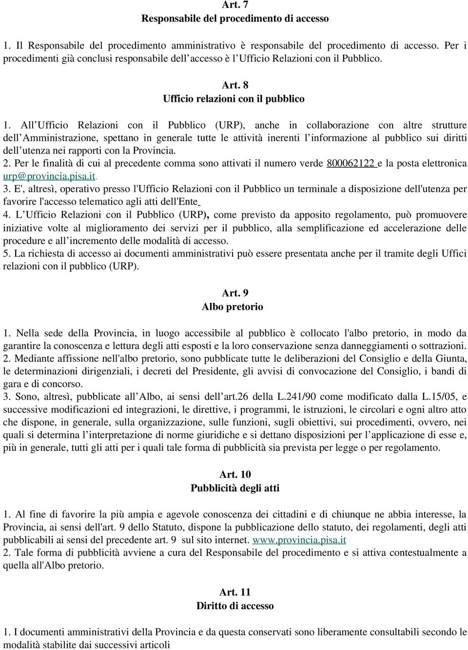 All Ufficio Relazioni con il Pubblico (URP), anche in collaborazione con altre strutture dell Amministrazione, spettano in generale tutte le attività inerenti l informazione al pubblico sui diritti