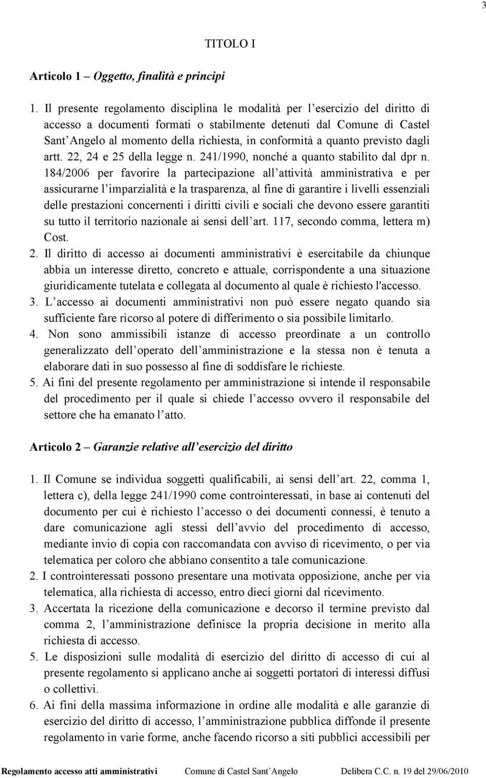 conformità a quanto previsto dagli artt. 22, 24 e 25 della legge n. 241/1990, nonché a quanto stabilito dal dpr n.