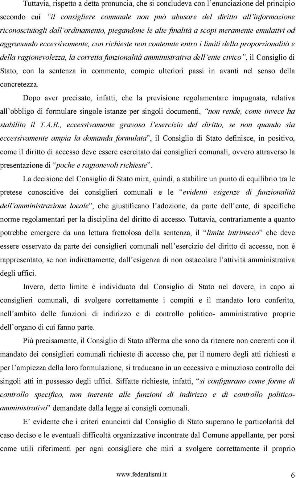 funzionalità amministrativa dell ente civico, il Consiglio di Stato, con la sentenza in commento, compie ulteriori passi in avanti nel senso della concretezza.