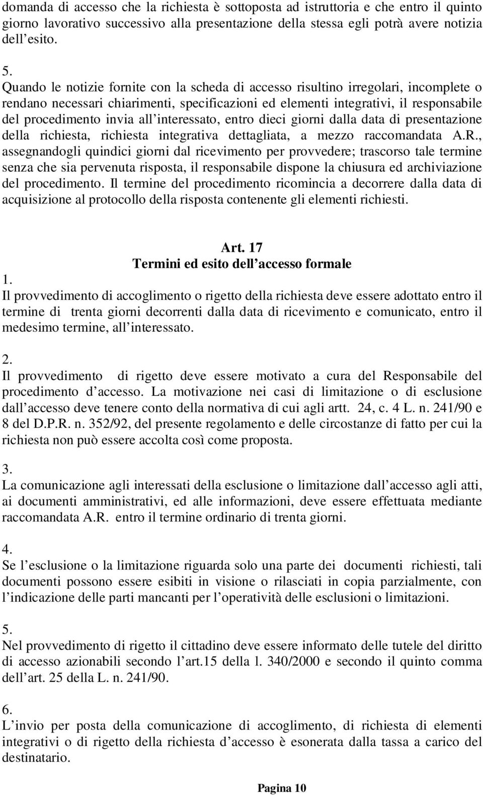 interessato, entro dieci giorni dalla data di presentazione della richiesta, richiesta integrativa dettagliata, a mezzo raccomandata A.R.