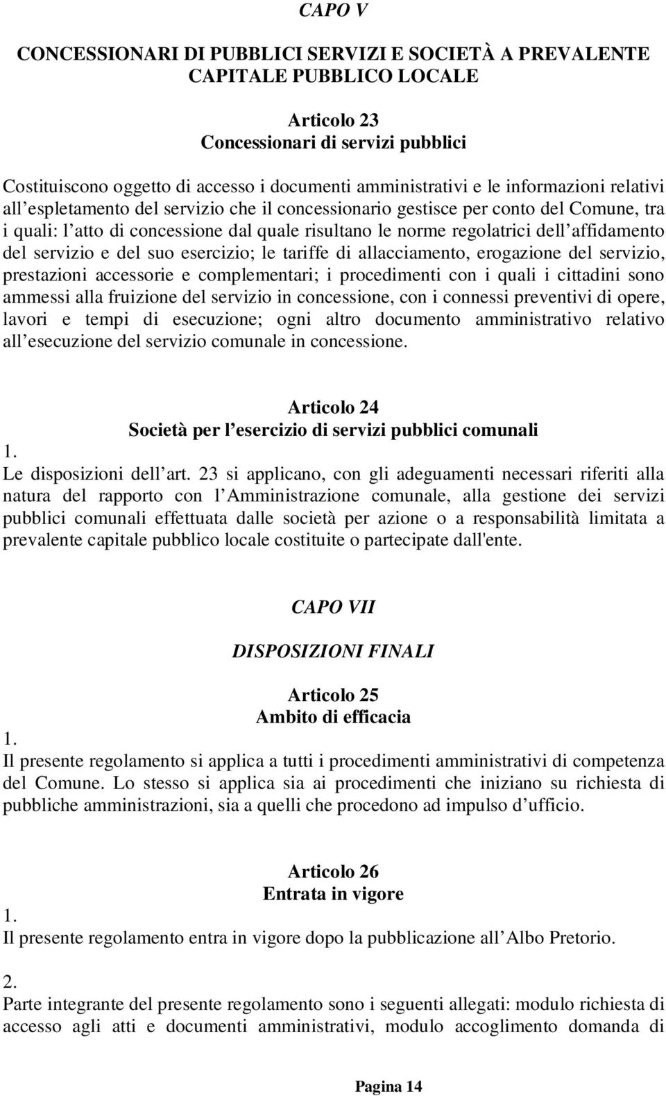 del servizio e del suo esercizio; le tariffe di allacciamento, erogazione del servizio, prestazioni accessorie e complementari; i procedimenti con i quali i cittadini sono ammessi alla fruizione del