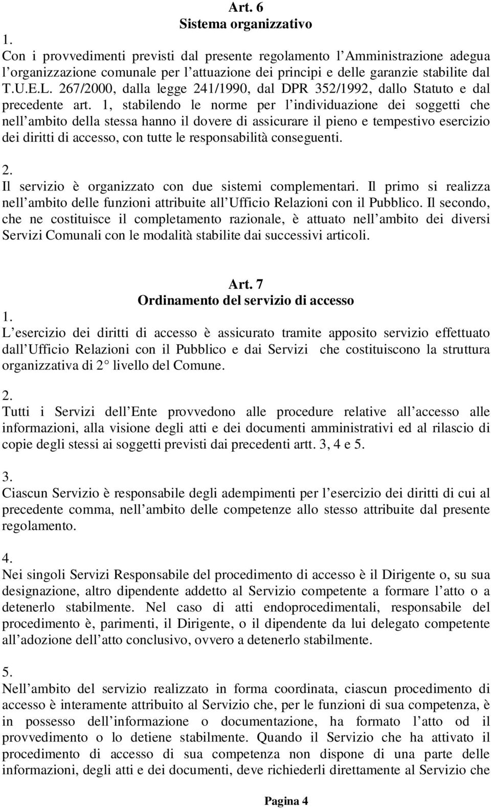 1, stabilendo le norme per l individuazione dei soggetti che nell ambito della stessa hanno il dovere di assicurare il pieno e tempestivo esercizio dei diritti di accesso, con tutte le responsabilità