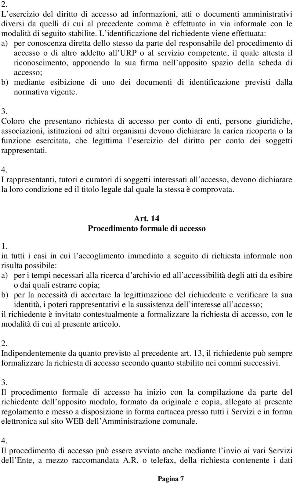 il quale attesta il riconoscimento, apponendo la sua firma nell apposito spazio della scheda di accesso; b) mediante esibizione di uno dei documenti di identificazione previsti dalla normativa