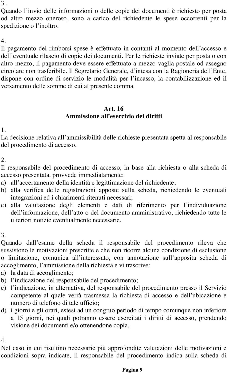 Per le richieste inviate per posta o con altro mezzo, il pagamento deve essere effettuato a mezzo vaglia postale od assegno circolare non trasferibile.