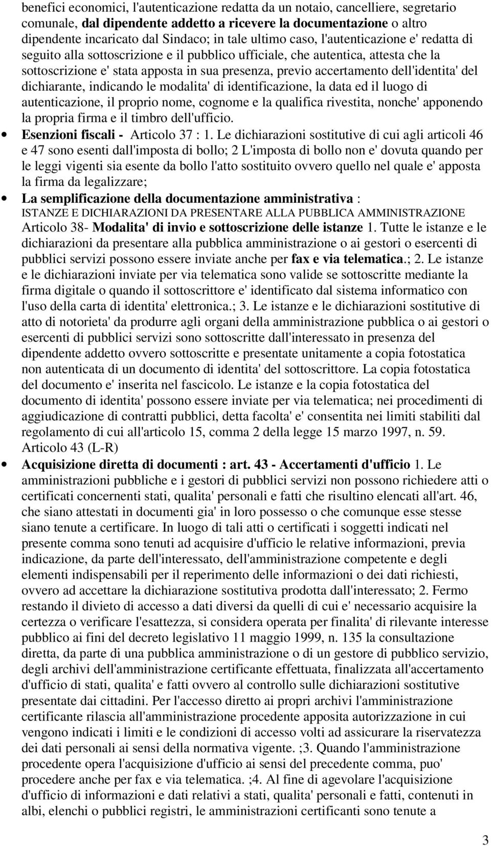 dell'identita' del dichiarante, indicando le modalita' di identificazione, la data ed il luogo di autenticazione, il proprio nome, cognome e la qualifica rivestita, nonche' apponendo la propria firma