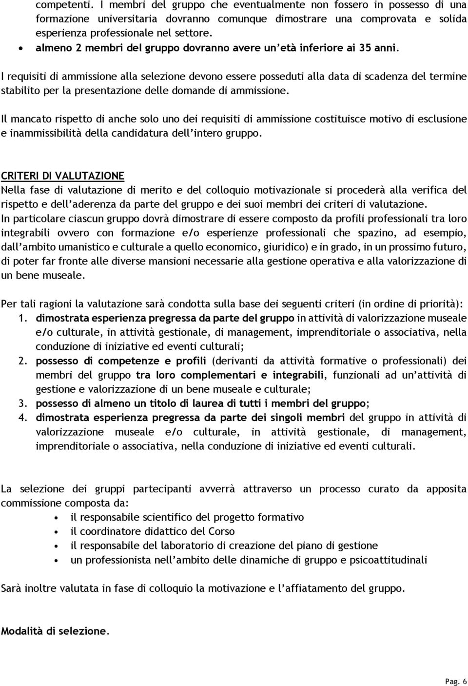 I requisiti di ammissione alla selezione devono essere posseduti alla data di scadenza del termine stabilito per la presentazione delle domande di ammissione.