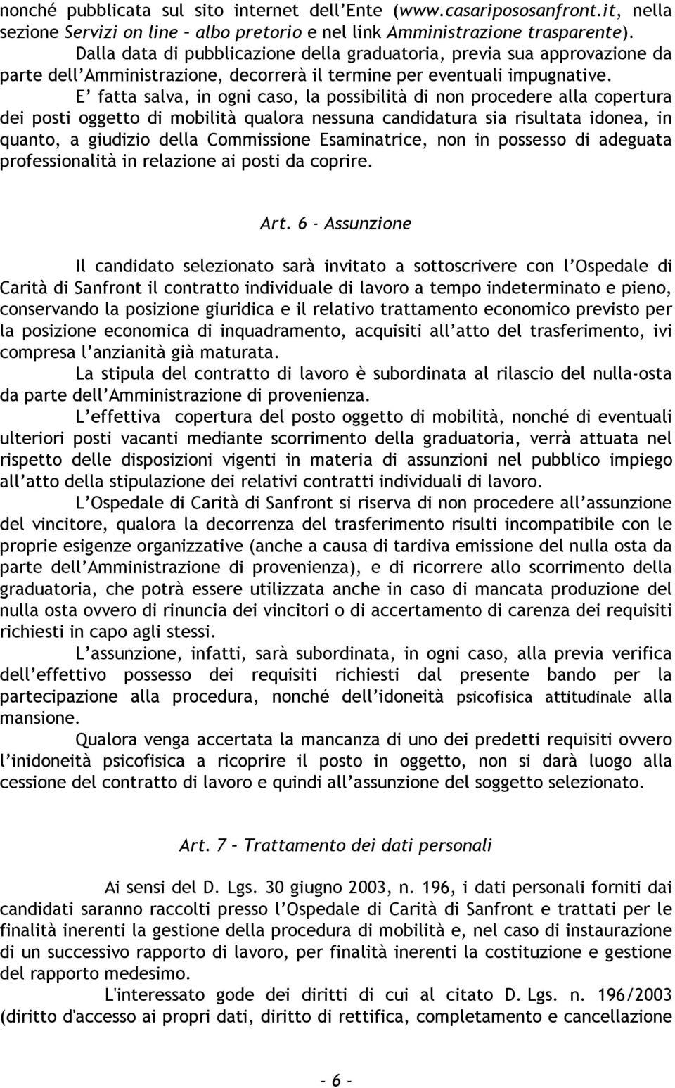 E fatta salva, in ogni caso, la possibilità di non procedere alla copertura dei posti oggetto di mobilità qualora nessuna candidatura sia risultata idonea, in quanto, a giudizio della Commissione