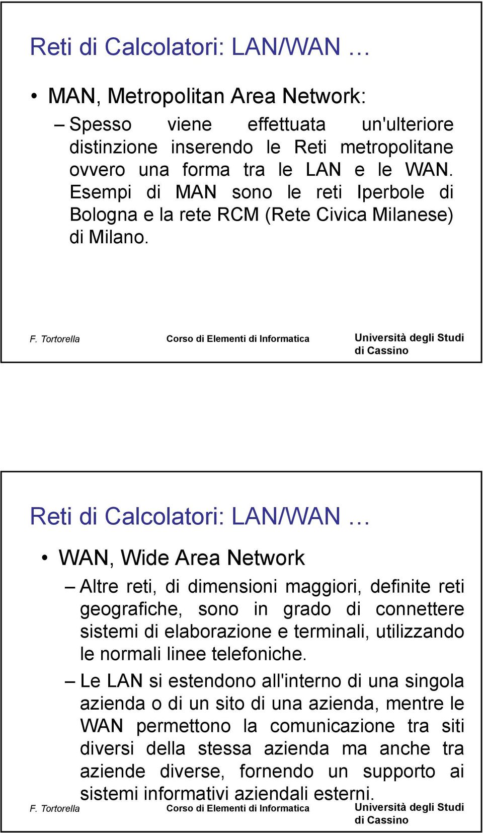 Reti di Calcolatori: LAN/WAN WAN, Wide Area Network Altre reti, di dimensioni maggiori, definite reti geografiche, sono in grado di connettere sistemi di elaborazione e terminali,