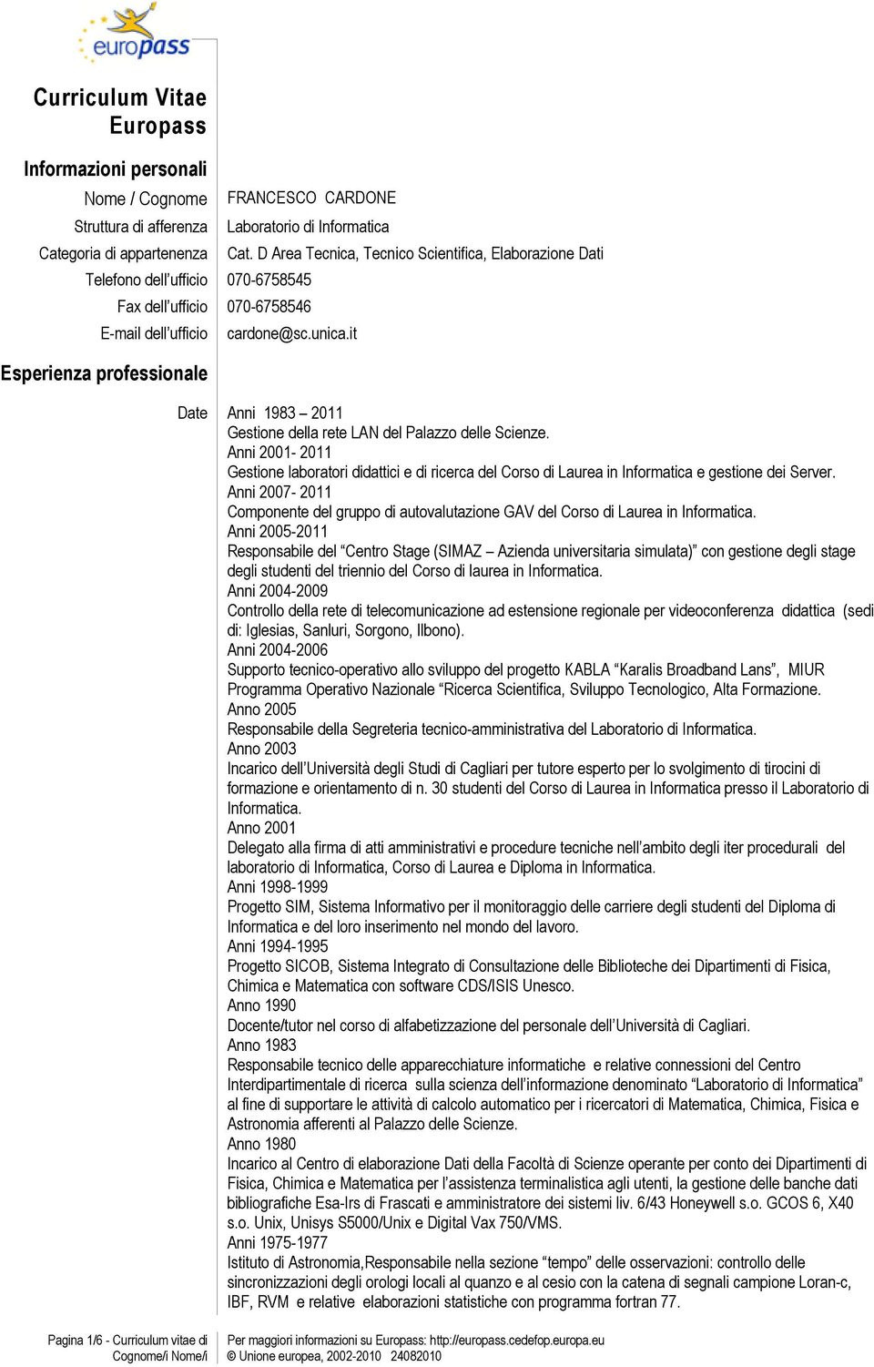 Anni 2001-2011 Gestione laboratori didattici e di ricerca del Corso di Laurea in Informatica e gestione dei Server.