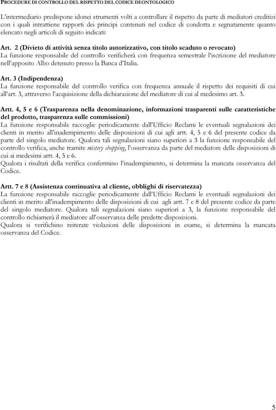 2 (Divieto di attività senza titolo autorizzativo, con titolo scaduto o revocato) La funzione responsabile del controllo verificherà con frequenza semestrale l iscrizione del mediatore nell apposito