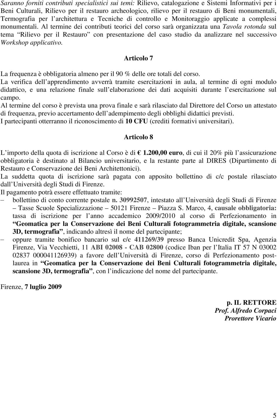 Al termine dei contributi teorici del corso sarà organizzata una Tavola rotonda sul tema Rilievo per il Restauro con presentazione del caso studio da analizzare nel successivo Workshop applicativo.