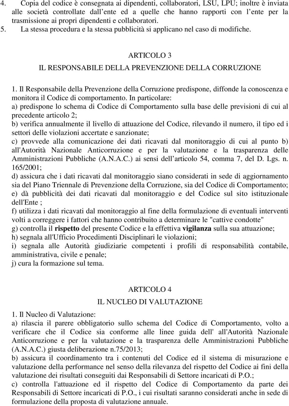 Il Responsabile della Prevenzione della Corruzione predispone, diffonde la conoscenza e monitora il Codice di comportamento.