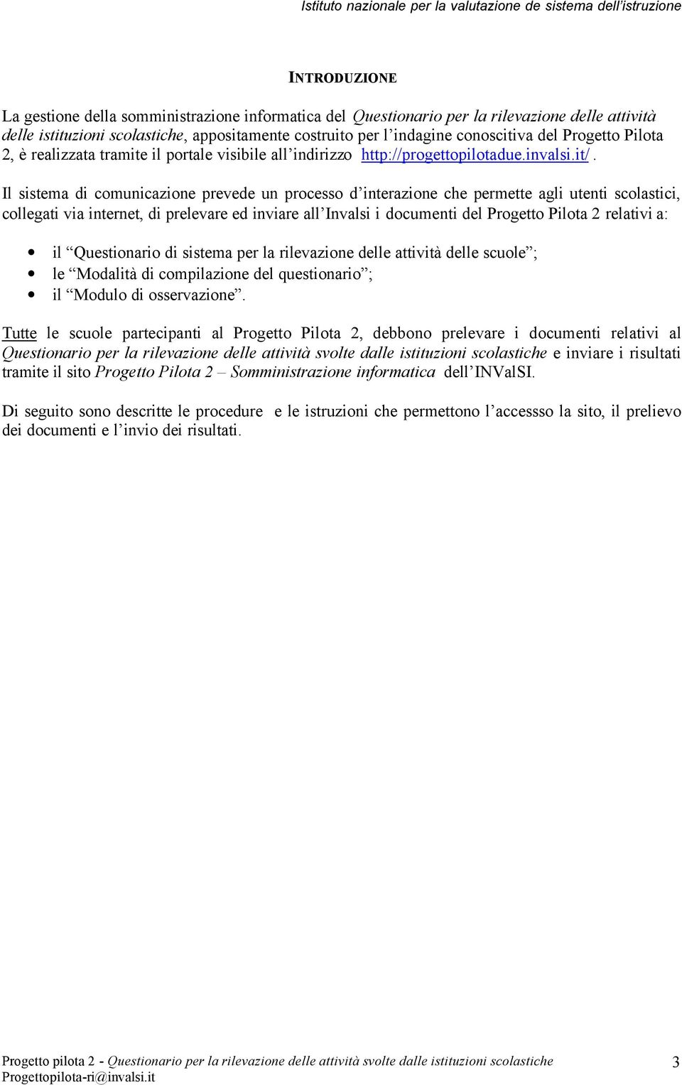 Il sistema di comunicazione prevede un processo d interazione che permette agli utenti scolastici, collegati via internet, di prelevare ed inviare all Invalsi i documenti del Progetto Pilota 2